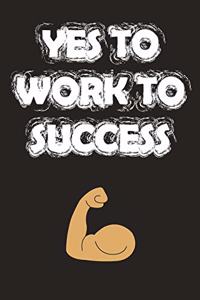 Yes to work to success