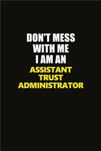 Don't Mess With Me I Am An Assistant Trust Administrator