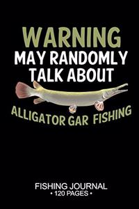 Warning May Randomly Talk About Alligator Gar Fishing Fishing Journal 120 Pages