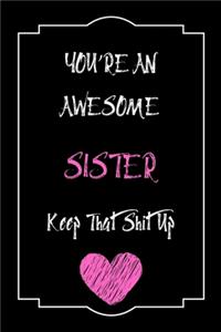 You're An Awesome Sister Keep That Shit Up Notebook Funny Gift For Sister