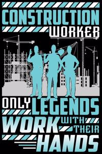 Construction workers - only legends work with their hands - Notebook