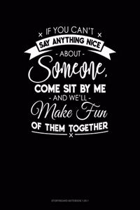 If You Can't Say Anything Nice About Anyone, Come Sit By Me And We'll Make Fun Of Them Together.