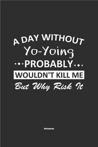 A Day Without Yo-Yoing Probably Wouldn't Kill Me But Why Risk It Notebook: NoteBook / Journla Yo-Yoing Gift, 120 Pages, 6x9, Soft Cover, Matte Finish