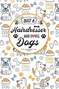 Just A Hairdresser Who Loves Dogs: 100 Pages Lined Journal Notebook. Funny Humor Gag Gift for Coworkers and Colleagues. Cute Dog Pattern Cover Design