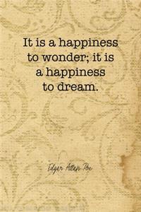 It Is A Happiness To Wonder; It Is A Happiness To Dream