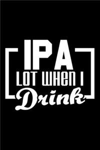 IPA lot when I drink