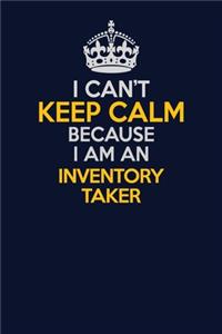 I Can't Keep Calm Because I Am An Inventory Taker