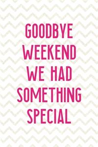 Goodbye Weekend We Had Something Special