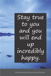 Stay true to you and you will end up incredibly happy.