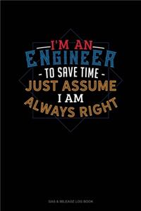 I'm An Engineer To Save Time Just Assume I'm Always Right