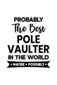 Probably the Best Pole Vaulter In the World. Maybe. Possibly.