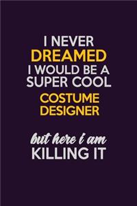 I Never Dreamed I Would Be A Super cool Costume Designer But Here I Am Killing It