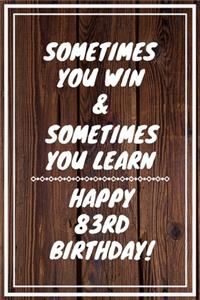 Sometimes you win & Sometimes you learn Happy 83rd Birthday