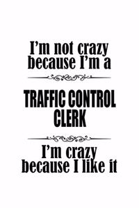 I'm Not Crazy Because I'm A Traffic Control Clerk I'm Crazy Because I like It