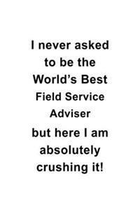 I Never Asked To Be The World's Best Field Service Adviser But Here I Am Absolutely Crushing It