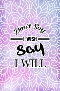 Don't Say I Wish Say I Will