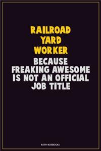 Railroad Yard Worker, Because Freaking Awesome Is Not An Official Job Title
