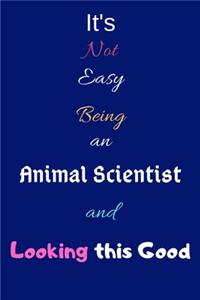 It's Not Easy Being an Animal Scientist and Looking This Good: Blank-Lined Journal/Notebook/Diary for Animal Scientists & STEM Students - Cool Birthday Present & Animal Science Gift