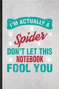 I'm Actually a Spider Don't Let This Notebook Fool You
