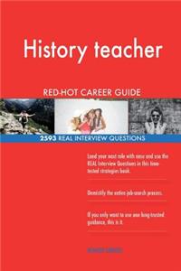 History teacher RED-HOT Career Guide; 2593 REAL Interview Questions