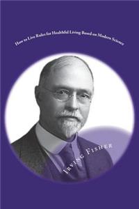How to Live Rules for Healthful Living Based on Modern Science
