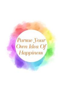 Pursue Your Own Idea of Happiness