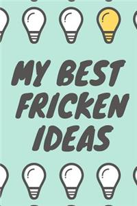 My Best Fricken Ideas: A Notebook For Brainstorming, Journalling and Jotting Down Ideas - 100-Page, 6 x 9 in (15.2 x 22.9 cm)