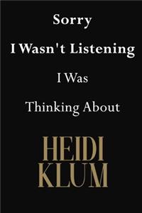 Sorry I Wasn't Listening I Was Thinking About Heidi Klum
