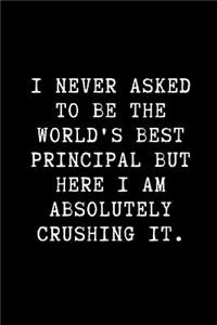 I Never Asked to Be the World's Best Principal But Here I Am Absolutely Crushing It.