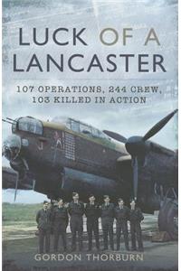 Luck of a Lancaster: 107 Operations, 244 Crew, 103 of Them Killed in Action