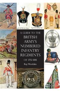 A Guide to the British Army's Numbered Infantry Regiments of 1751-1881