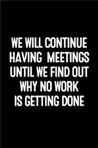 We Will Continue Having Meetings Until We Find Out Why No Work Is Getting Done