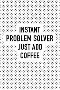 Instant Problem Solver Just Add Coffee: A 6x9 Inch Matte Softcover Journal Notebook with 120 Blank Lined Pages and a Caffeine Lover Cover Slogan