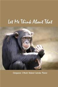 Let Me Think about That Chimpanzee 3-Month Undated Calendar Planner