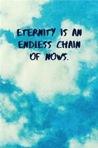 Eternity Is an Endless Chain of Nows