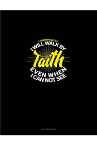 I Will Walk by Faith Even When I Can Not See - 2 Corinthians 5