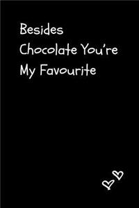 Besides Chocolate You're My Favourite