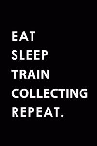 Eat Sleep Train Collecting Repeat: Blank Lined 6x9 Train Collecting Passion and Hobby Journal/Notebooks as Gift for the Ones Who Eat, Sleep and Live It Forever.