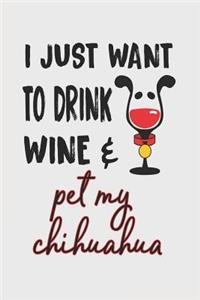 I Just Want to Drink Wine & Pet My Chihuahua