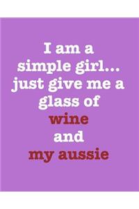 I Am a Simple Girl Just Give Me a Glass of Wine and My Aussie