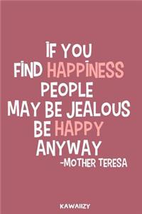 If You Find Happiness People May Be Jealous Be Happy Anyway - Mother Teresa