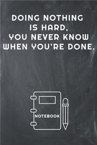 Doing Nothing Is Hard, You Never Know When You're Done Notebook