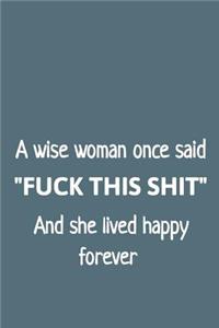 A Wise Woman Once Said Fuck This Shit and She Lived Happy Forever