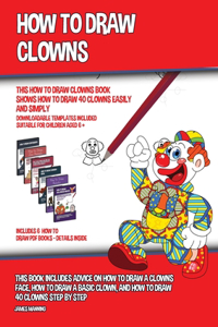 How to Draw Clowns (This How to Draw Clowns Book Shows How to Draw 40 Clowns Easily and Simply)