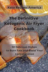 The Definitive Ketogenic Air Fryer Cookbook