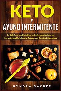 Keto y ayuno intermitente: Su gui&#769;a esencial para una dieta baja en carbohidratos para un perfecto equilibrio mente-cuerpo, pe&#769;rdida de peso, con recetas cetoge&#769