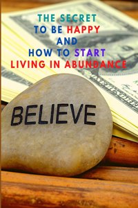 Secret to be Happy and Start Living in Abundance