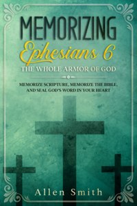 Memorizing Ephesians 6 - The Whole Armor of God