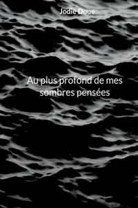 Au plus profond de mes sombres pensées