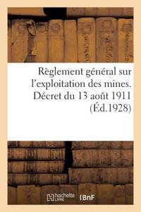 Règlement Général Sur l'Exploitation Des Mines. Décret Du 13 Août 1911 Portant Règlement Général: Sur l'Exploitation Des Mines de Combustibles, Modifié Par Le Décret Du 25 Septembre 1913